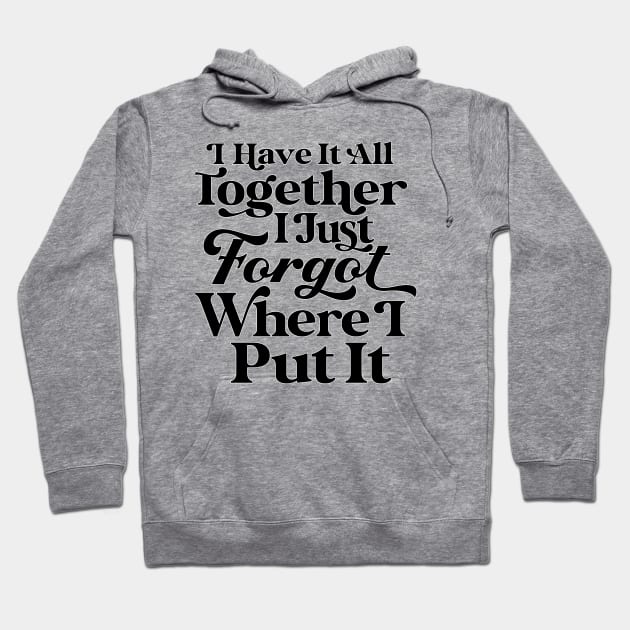 I Have it All Together, I Just Forgot Where I Put It Hoodie by The Crazy Daisy Lady